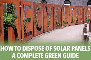 How to Dispose of Solar Panels: A Complete Green Guide