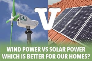 Wind Power vs Solar Power: Which is Better for our Homes?
